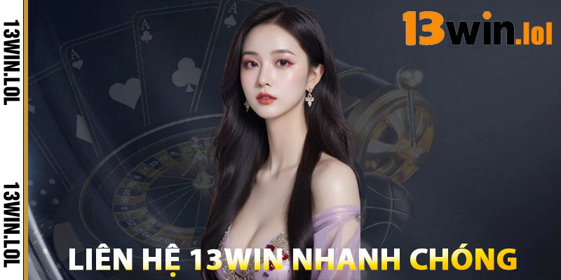 Cách Liên Hệ 13WIN Nhanh Chóng