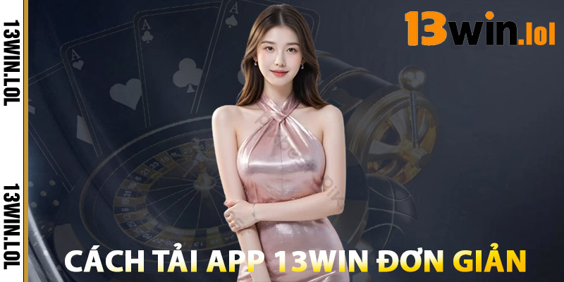 Cách Tải App 13WIN Đơn Giản
