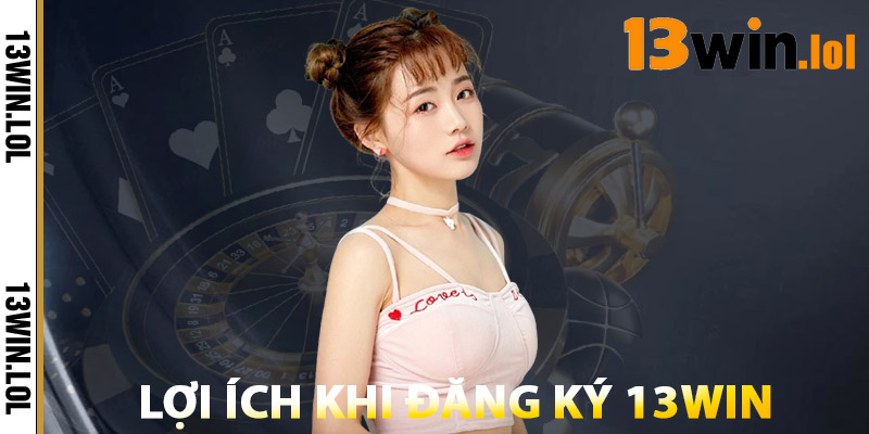 Đăng Ký 13WIN – Nhận Ngay 25$ Khi Hoàn Tất Tài Khoản 3 Lợi Ích Khi Đăng Ký 13WIN