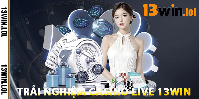 Trải Nghiệm Casino Live 13WIN